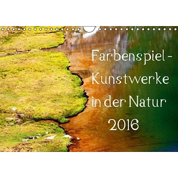 Farbenspiel - Kunstwerke in der Natur 2016 (Wandkalender 2016 DIN A4 quer), Christa Kramer
