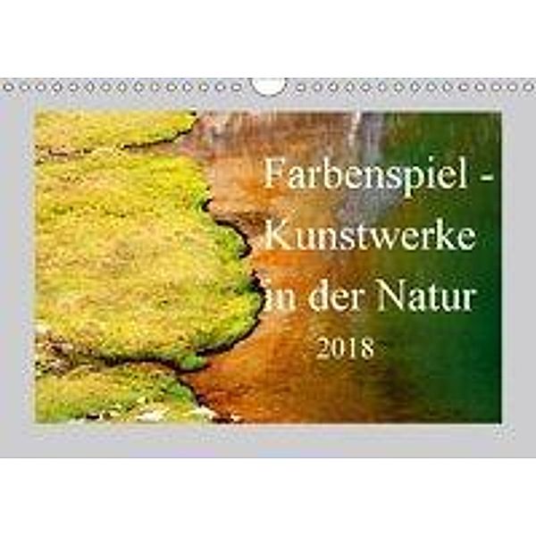 Farbenspiel - Kunstwerke in der Natur 2018 (Wandkalender 2018 DIN A4 quer), Christa Kramer