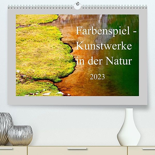 Farbenspiel - Kunstwerke in der Natur 2023 (Premium, hochwertiger DIN A2 Wandkalender 2023, Kunstdruck in Hochglanz), Christa Kramer