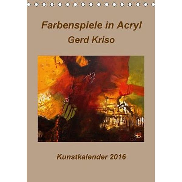Farbenspiele in Acryl - Gerd Kriso (Tischkalender 2016 DIN A5 hoch), Erika Schneider-kriso