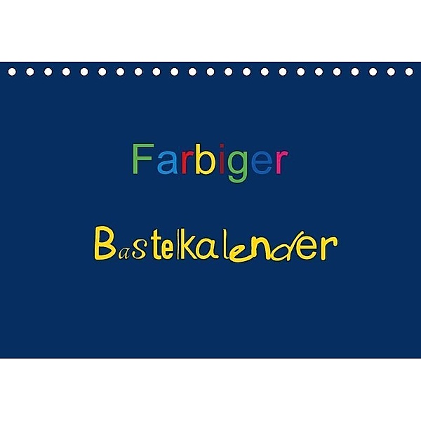 Farbiger Bastelkalender (Tischkalender 2017 DIN A5 quer), Claudia Burlager