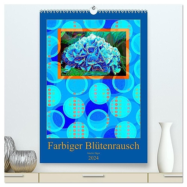 Farbiger Blütenrausch (hochwertiger Premium Wandkalender 2024 DIN A2 hoch), Kunstdruck in Hochglanz, Anette Jäger