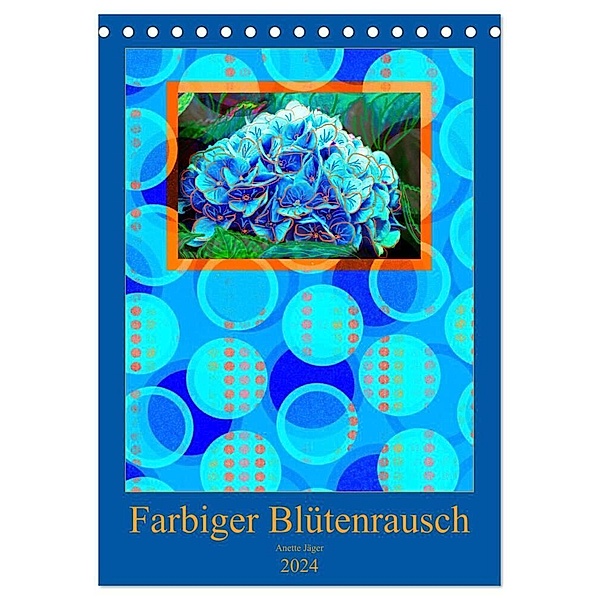 Farbiger Blütenrausch (Tischkalender 2024 DIN A5 hoch), CALVENDO Monatskalender, Anette Jäger