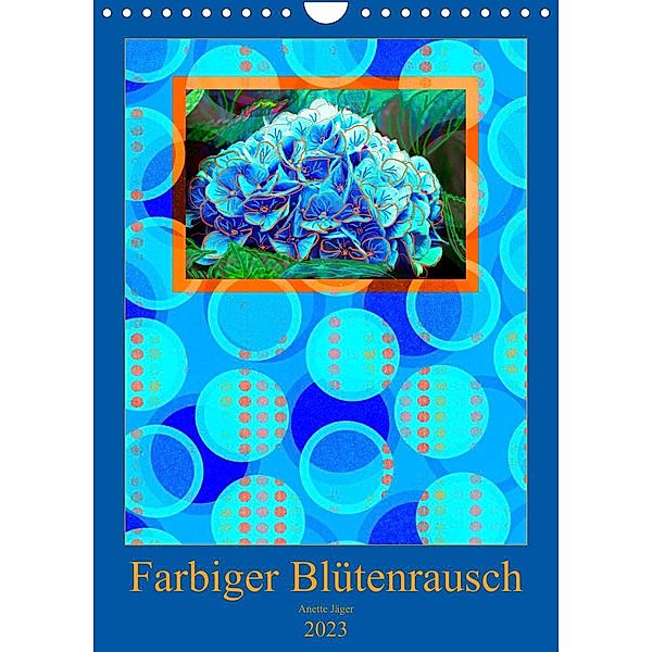 Farbiger Blütenrausch (Wandkalender 2023 DIN A4 hoch), Anette Jäger