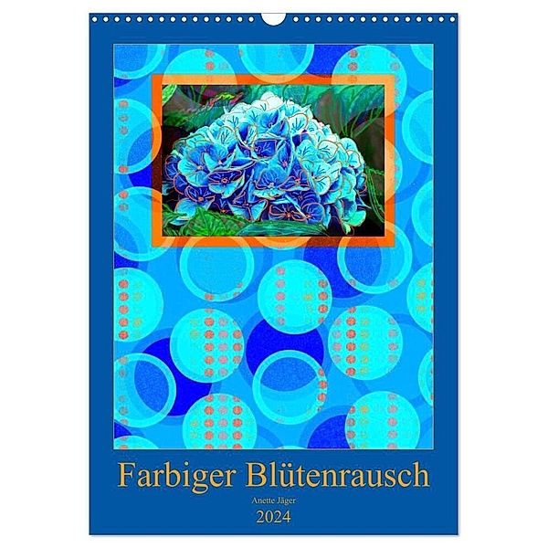Farbiger Blütenrausch (Wandkalender 2024 DIN A3 hoch), CALVENDO Monatskalender, Anette Jäger