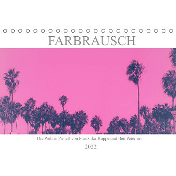 Farbrausch - die Welt in Pastell (Tischkalender 2022 DIN A5 quer), Franziska Hoppe und Benjamin Petersen