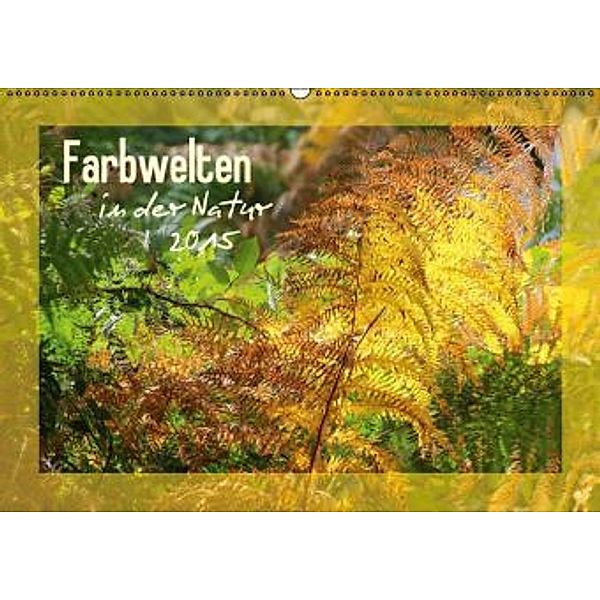 Farbwelten in der Natur 2015 (Wandkalender 2015 DIN A2 quer), Armer.Teur