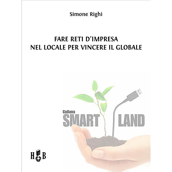 Fare reti d'impresa nel locale per vincere il globale / Smart Land Bd.10, Simone Righi