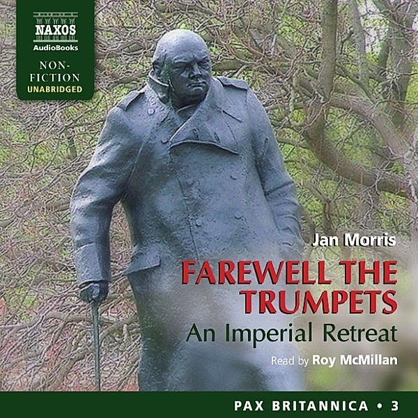 Farewell the Trumpets: An Imperial Retreat (Pax Britannica, Book 3) (Unabridged), Jan Morris