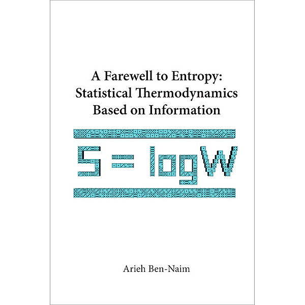 Farewell To Entropy, A: Statistical Thermodynamics Based On Information, Arieh Ben-Naim