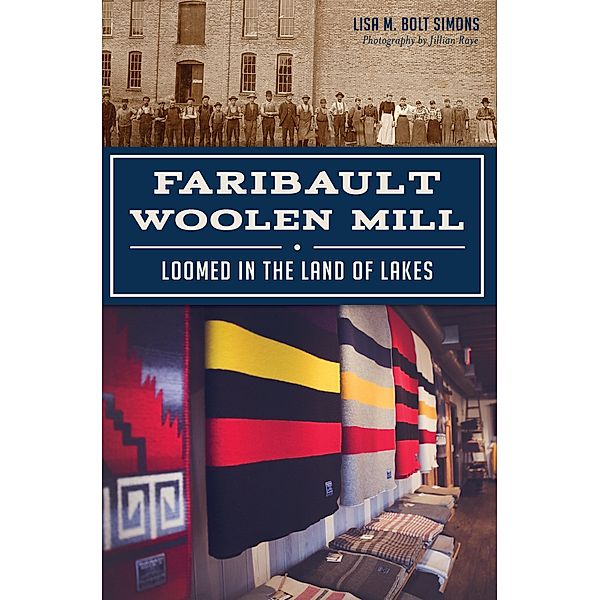 Faribault Woolen Mill / The History Press, Lisa M. Bolt Simons