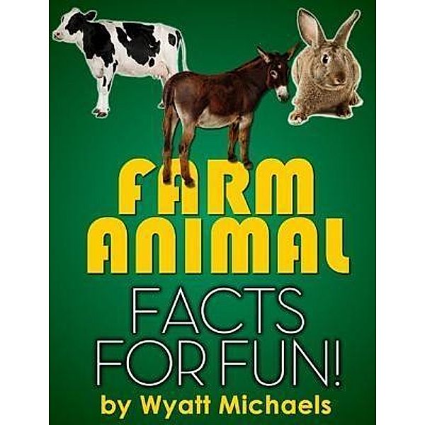 Farm Animal Facts for Fun! / Life Changer Press, Wyatt Michaels