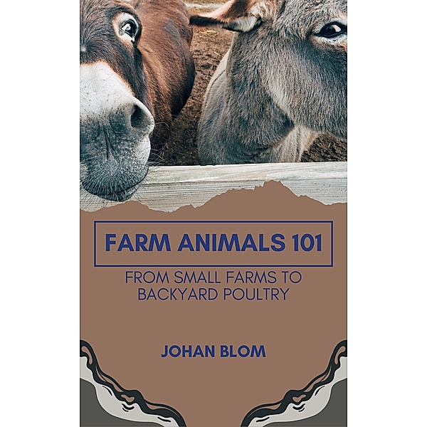Farm Animals 101: From Small Farms To Backyard Poultry, Johan Blom
