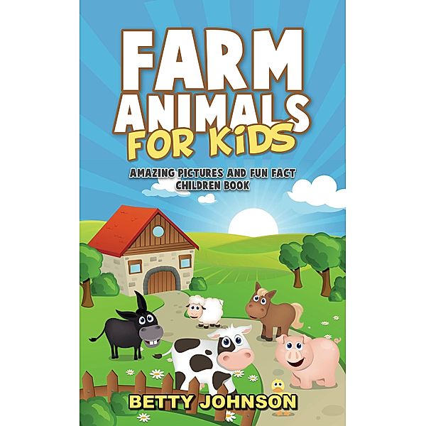 Farm Animals for Kids: Amazing Pictures and Fun Fact Children Book (Discover Animals Series) / Baby Professor, Betty Johnson