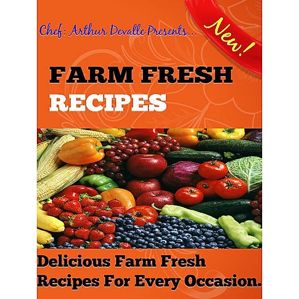 Farm Fresh Recipe: Delicious Farm Fresh Recipes for Every Occasion., ARTHUR DEVALLE