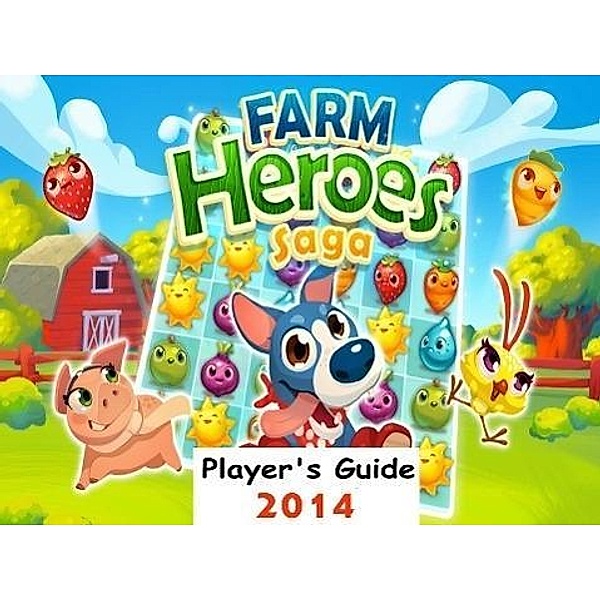 Farm Heroes Saga: The Fun and Easy Player's Guide 2014 For Tablet Version & PC to Play Farm Heroes Saga Game-How To Install, Free Tips, Tricks and Hints!!, Gaming App Strategy