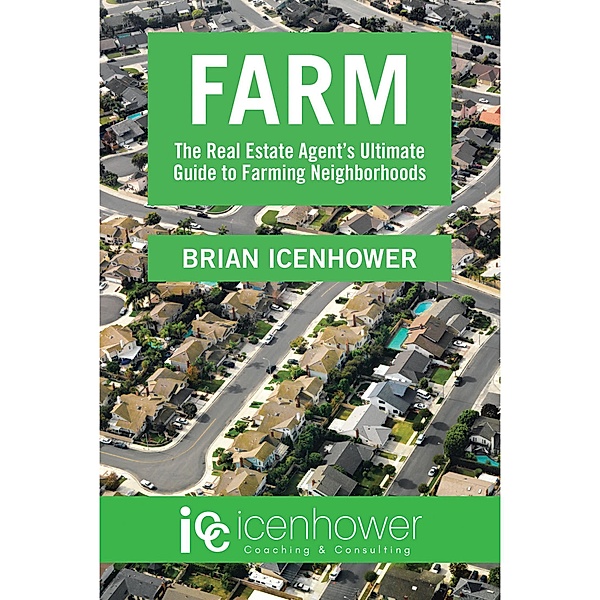 Farm: The Real Estate Agent's Ultimate Guide to Farming Neighborhoods, Brian Icenhower