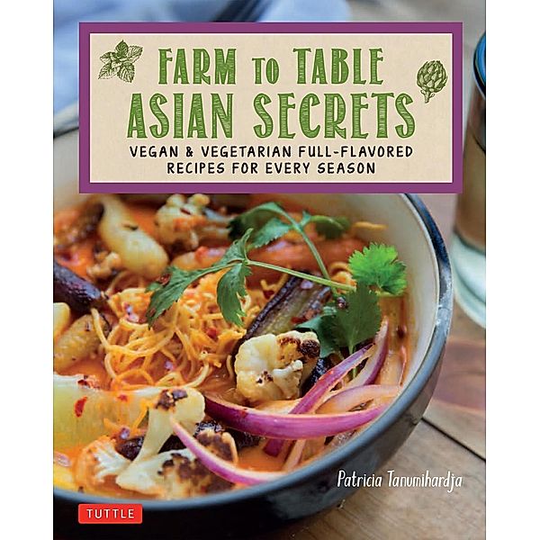 Farm to Table Asian Secrets, Patricia Tanumihardja