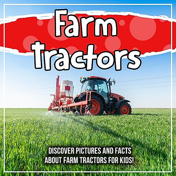Farm Tractors: Discover Pictures and Facts About Farm Tractors For Kids! / Bold Kids, Bold Kids
