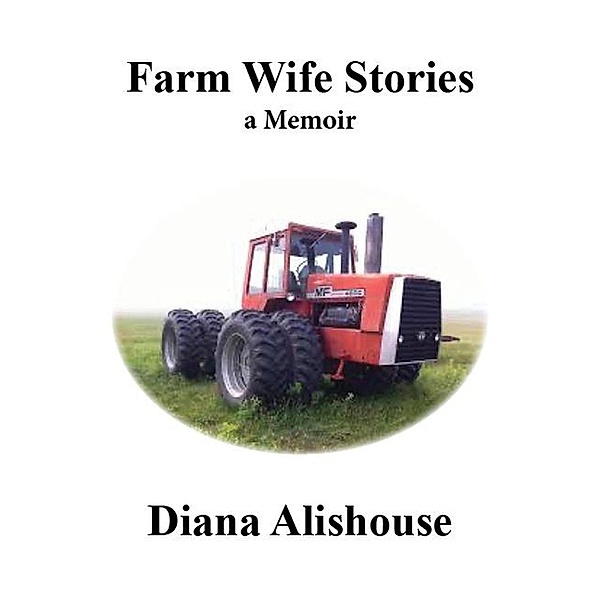 Farm Wife Stories: A Memoir, Diana Alishouse