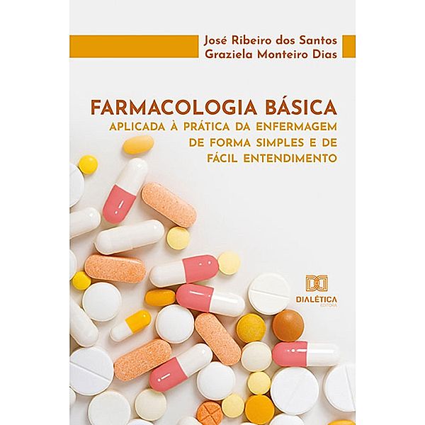 Farmacologia básica aplicada à prática da enfermagem de forma simples e de fácil entendimento, José Ribeiro dos Santos, Graziela Monteiro Dias