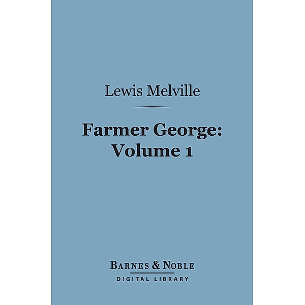 Farmer George, Volume 1 (Barnes & Noble Digital Library) / Barnes & Noble, Lewis Melville