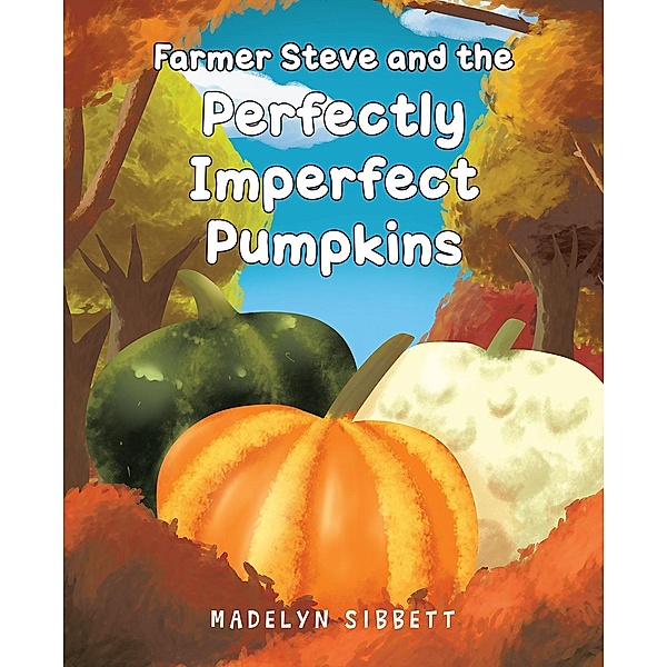 Farmer Steve and the Perfectly imperfect Pumpkins, Madelyn Sibbett