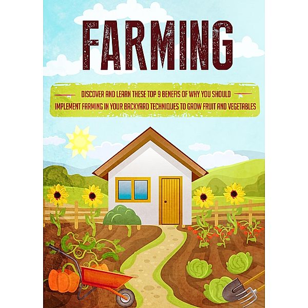 Farming Discover and Learn these top 9 Benefits of Why you Should Implement Farming in your Backyard Techniques to Grow Fruit and Vegetables / Old Natural Ways, Old Natural Ways