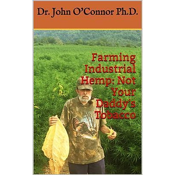 Farming Industrial Hemp Not Your Daddy's Tobacco / hemp Bd.1, John William O'Connor, Shawn Valor, Kirsten Schuder