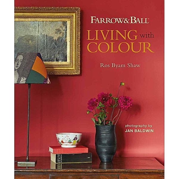 Farrow & Ball: Living With Colour, Ros Byam Shaw