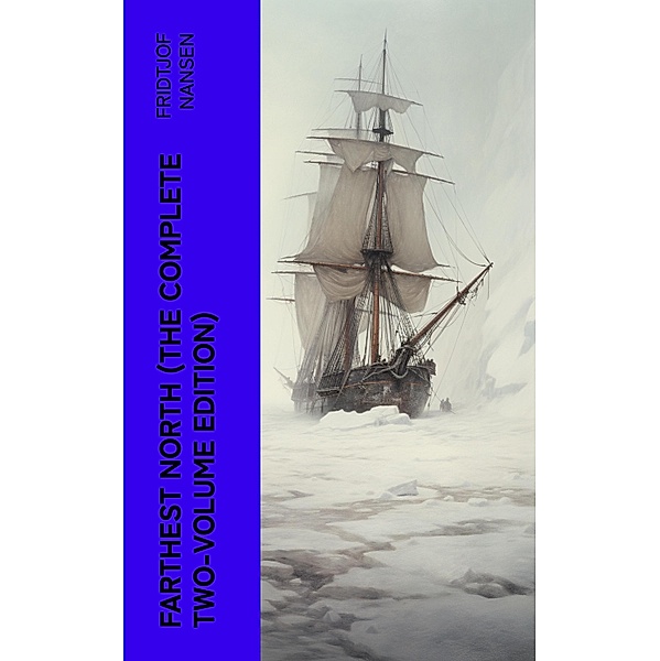 Farthest North (The Complete Two-Volume Edition), Fridtjof Nansen