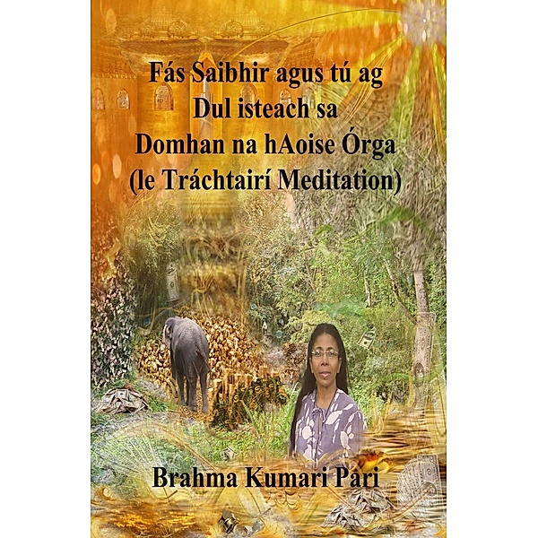 Fás Saibhir agus tú ag Dul isteach sa Domhan na hAoise Órga (le Tráchtairí Meditation), Brahma Kumari Pari