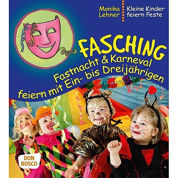 Fasching, Fastnacht & Karneval feiern mit Ein- bis Dreijährigen, Monika Lehner