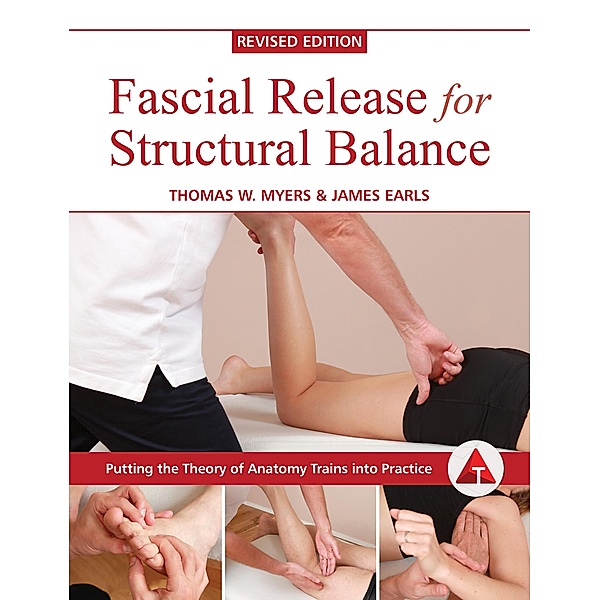 Fascial Release for Structural Balance, Revised Edition, Thomas Myers, James Earls