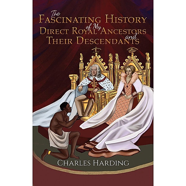 Fascinating History of My Direct Royal Ancestors and Their Descendants / Austin Macauley Publishers, Charles Harding