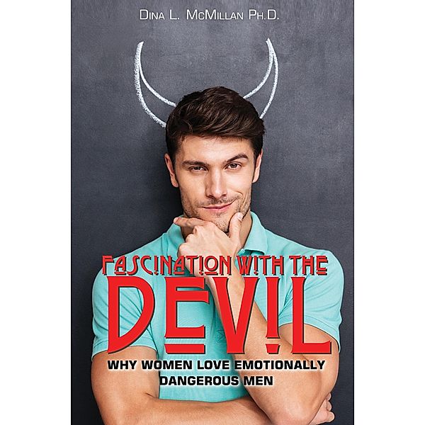 Fascination With The Devil: Why Women Love Emotionally Dangerous Men, Dina L. McMillan