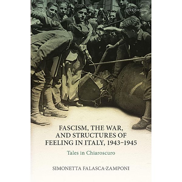 Fascism, the War, and Structures of Feeling in Italy, 1943-1945, Simonetta Falasca-Zamponi