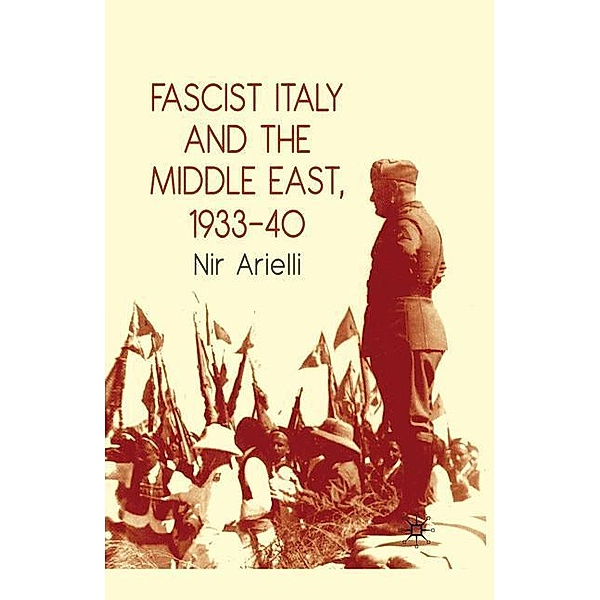 Fascist Italy and the Middle East, 1933-40, Nir Arielli