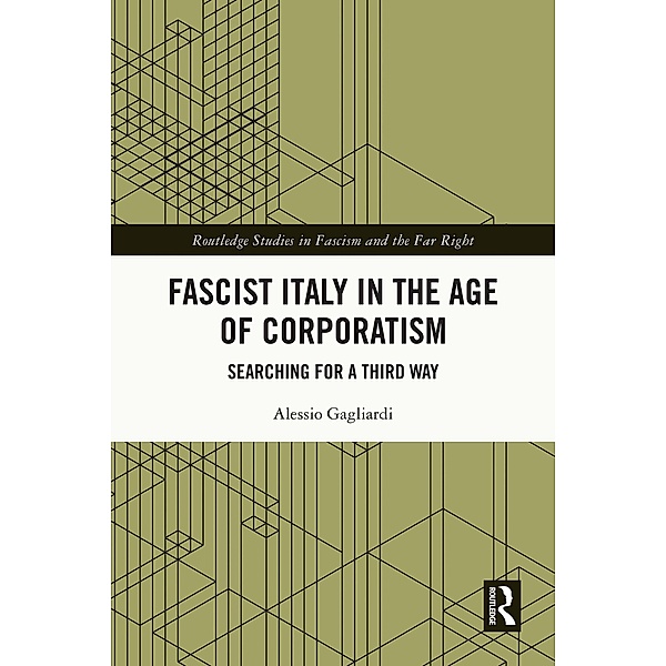 Fascist Italy in the Age of Corporatism, Alessio Gagliardi