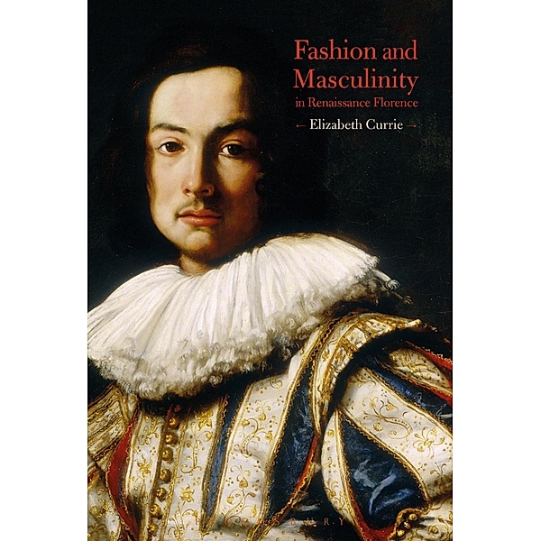 Fashion and Masculinity in Renaissance Florence, Elizabeth Currie