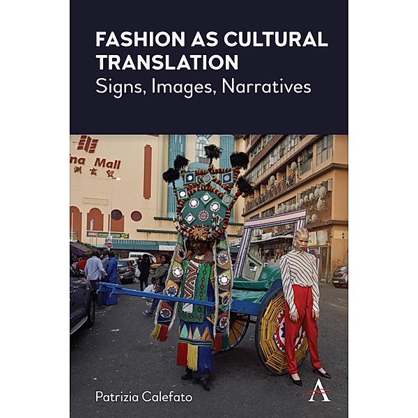 Fashion as Cultural Translation / Anthem Studies in Fashion, Dress and Visual Cultures, Patrizia Calefato