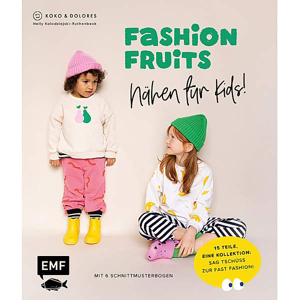 Fashion Fruits - Nähen für Kids! 15 Teile, eine Kollektion: Sag Tschüss zur Fast Fashion!, Nelly Kolodziejski-Ruthenbeck