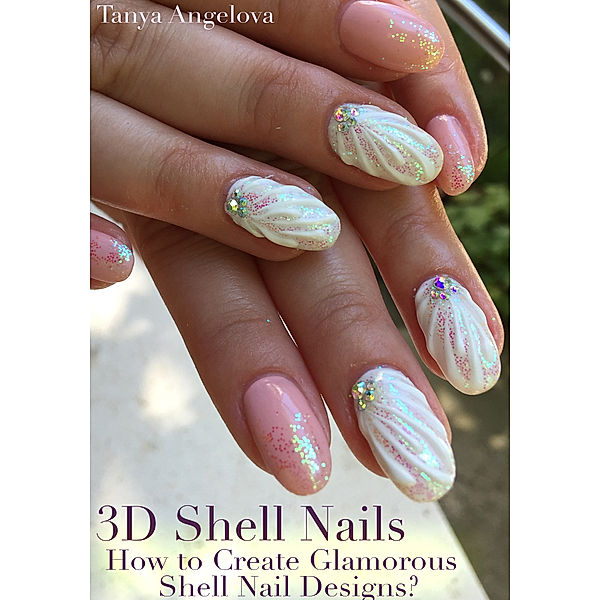 Fashion & Nail Design: 3D Shell Nails: How to Create Glamorous Shell Nail Designs?, Tanya Angelova