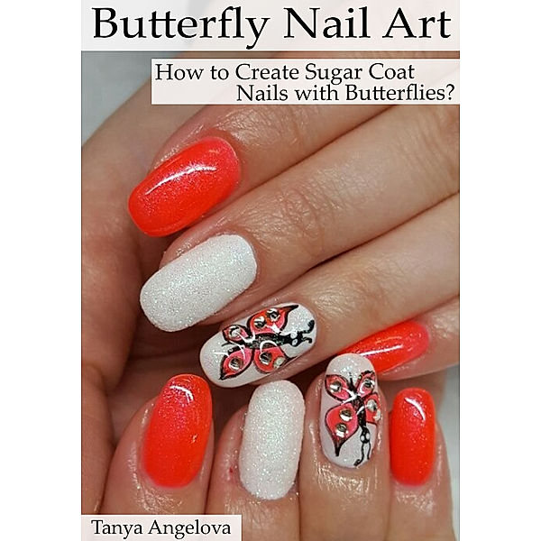 Fashion & Nail Design: Butterfly Nail Art: How to Create Sugar Coat Nails with Butterflies?, Tanya Angelova