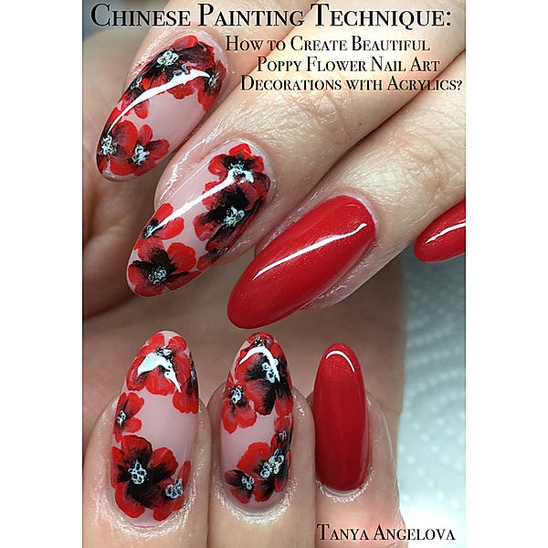 Fashion & Nail Design: Chinese Painting Technique: How to Create Beautiful Poppy Flower Nail Art Decorations with Acrylics?, Tanya Angelova