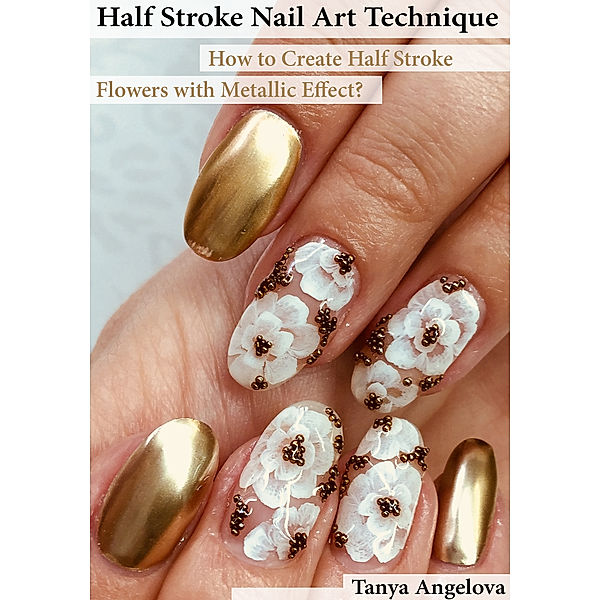Fashion & Nail Design: Half Stroke Nail Art Technique: How to Create Half Stroke Flowers with Metallic Effect?, Tanya Angelova