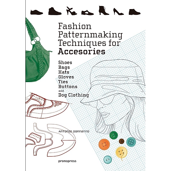 Fashion Patternmaking Techniques For Accessories, Antonio Donnanno