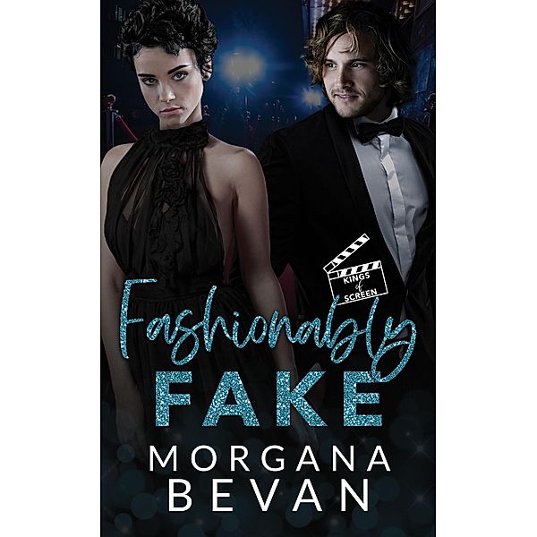 Fashionably Fake: A Fake Relationship Hollywood Romance (Kings of Screen Celebrity Romance, #4) / Kings of Screen Celebrity Romance, Morgana Bevan