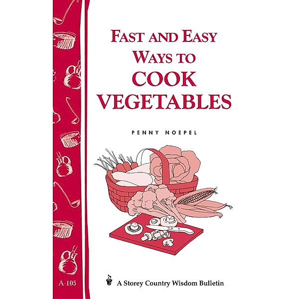 Fast and Easy Ways to Cook Vegetables / Storey Country Wisdom Bulletin, Penny Noepel