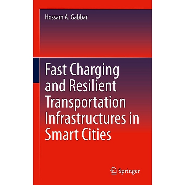 Fast Charging and Resilient Transportation Infrastructures in Smart Cities, Hossam A. Gabbar